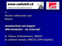 Herzlich willkommen zum Referat  Amateurfunk mit langem Mikrofonkabel - via Internet! Dr. Markus Schleutermann, HB9AZT Dr.