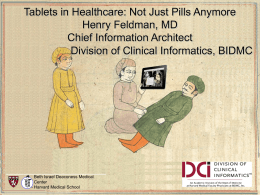 Tablets in Healthcare: Not Just Pills Anymore Henry Feldman, MD Chief Information Architect Division of Clinical Informatics, BIDMC  Beth Israel Deaconess Medical Center Beth Israel Deaconess Medical Harvard.