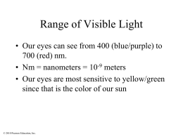 Range of Visible Light • Our eyes can see from 400 (blue/purple) to 700 (red) nm. • Nm = nanometers = 10-9 meters •