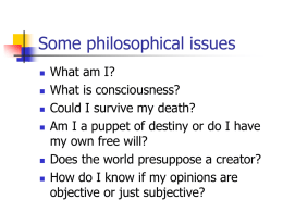 Some philosophical issues         What am I? What is consciousness? Could I survive my death? Am I a puppet of destiny or do I have my.