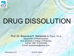 DRUG DISSOLUTION Prof. Dr. Basavaraj K. Nanjwade M. Pharm., Ph. D Department of Pharmaceutics KLE University’s College of Pharmacy Cell No: 0091 9742431000 E-mail: bknanjwade@yahoo.co.in  19