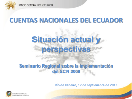 CUENTAS NACIONALES DEL ECUADOR  Situación actual y perspectivas Seminario Regional sobre la implementación del SCN 2008 Río de Janeiro, 17 de septiembre de 2013