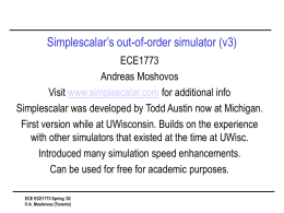 Simplescalar’s out-of-order simulator (v3) ECE1773 Andreas Moshovos Visit www.simplescalar.com for additional info Simplescalar was developed by Todd Austin now at Michigan. First version while at.