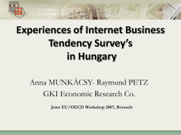 Experiences of Internet Business Tendency Survey’s in Hungary Anna MUNKÁCSY- Raymund PETZ GKI Economic Research Co. Joint EU/OECD Workshop 2007, Brussels.