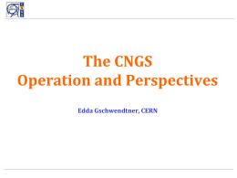 The CNGS Operation and Perspectives l  Edda Gschwendtner, CERN Outline • • • • •  Introduction CNGS Facility Performance and Operational Challenges Perspectives Summary  Edda Gschwendtner, CERN  NuFact’11, 1 – 6 August 2011, Geneva.