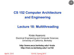 CS 152 Computer Architecture and Engineering Lecture 18: Multithreading Krste Asanovic Electrical Engineering and Computer Sciences University of California, Berkeley http://www.eecs.berkeley.edu/~krste http://inst.cs.berkeley.edu/~cs152 April 6, 2010  CS152, Spring 2010