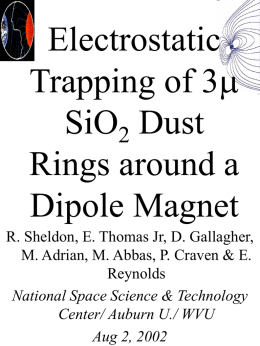 Electrostatic Trapping of 3 SiO2 Dust Rings around a Dipole Magnet R. Sheldon, E. Thomas Jr, D.