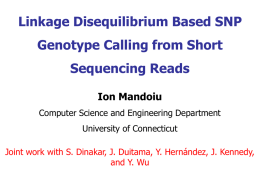 Linkage Disequilibrium Based SNP Genotype Calling from Short Sequencing Reads Ion Mandoiu Computer Science and Engineering Department University of Connecticut Joint work with S.