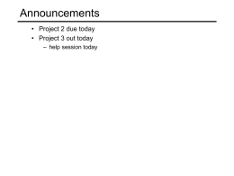 Announcements • Project 2 due today • Project 3 out today – help session today.