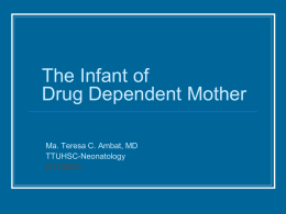 The Infant of Drug Dependent Mother Ma. Teresa C. Ambat, MD TTUHSC-Neonatology 9/12/2008 Objectives       Describe strategies how to identify neonates in whom substance abuse is suspected Recognize.