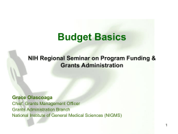 Budget Basics NIH Regional Seminar on Program Funding & Grants Administration  Grace Olascoaga Chief, Grants Management Officer Grants Administration Branch National Institute of General Medical Sciences.