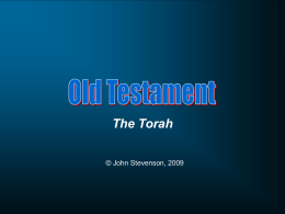 The Torah © John Stevenson, 2009 Torah  Hebrew: “Law, Instruction”  Pentateuch  Greek: “Five-Part Book” Genesis  Traces the origins of God’s people from creation to Egypt  Exodus  Relates God’s deliverance of Israel.