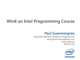 Win8 on Intel Programming Course Paul Guermonprez  www.Intel-Software-Academic-Program.com paul.guermonprez@intel.com Intel Software 2013-03-20 Agenda Introduction 1. Intel and Win8 2.