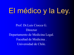 El médico y la Ley. Prof. Dr.Luis Ciocca G. Director Departamento de Medicina Legal. Facultad de Medicina . Universidad de Chile.