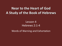 Near to the Heart of God A Study of the Book of Hebrews Lesson 4 Hebrews 2:1-4 Words of Warning and Exhortation.