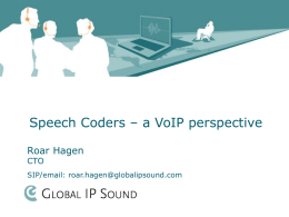 Speech Coders – a VoIP perspective Roar Hagen CTO  SIP/email: roar.hagen@globalipsound.com Agenda • Speech Coders – a VoIP perspective • Demo • Q&A.