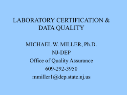 LABORATORY CERTIFICATION & DATA QUALITY MICHAEL W. MILLER, Ph.D. NJ-DEP Office of Quality Assurance 609-292-3950 mmiller1@dep.state.nj.us.