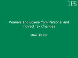 Winners and Losers from Personal and Indirect Tax Changes Mike Brewer Those personal tax reforms in detail • Big tax cuts: - £13.2bn •