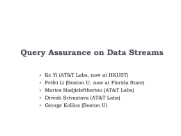 Query Assurance on Data Streams       Ke Yi (AT&T Labs, now at HKUST) Feifei Li (Boston U, now at Florida State) Marios Hadjieleftheriou (AT&T.