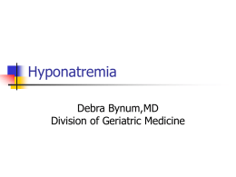 Hyponatremia Debra Bynum,MD Division of Geriatric Medicine Clinical Case     An 82 y/o woman is admitted from a nursing home with confusion.