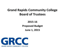 Grand Rapids Community College Board of Trustees 2015-16 Proposed Budget June 1, 2015 AGENDA 1. 2. 3. 4. 5. 6.  General Operating Fund Restricted Fund Designated Fund Auxiliary Fund Plant Fund Looking Ahead.
