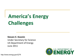 America’s Energy Challenges Steven E. Koonin Under Secretary for Science US Department of Energy June 2011  http://www.energy.gov/QTR.