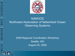 NANOOS Northwest Association of Networked Ocean Observing Systems  2009 Regional Coordination Workshop Seattle, WA August 25, 2009