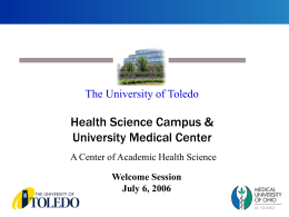 The University of Toledo  Health Science Campus & University Medical Center A Center of Academic Health Science Welcome Session July 6, 2006