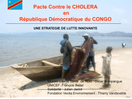 Pacte Contre le CHOLERA en République Démocratique du CONGO UNE STRATEGIE DE LUTTE INNOVANTE  Ministère de la Santé de RDC : Didier Bompangue UNICEF: François.