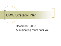UWG Strategic Plan December, 2007 At a meeting room near you Strategic Planning Committee         Membership and History of the Committee Processes Current Status Next Steps Discussion of Draft.