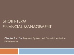 SHORT-TERM FINANCIAL MANAGEMENT Chapter 8 – The Payment System and Financial Institution Relationships.