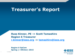 Treasurer&rsquo;s Report  Russ Kinner, PE -> Scott Tamashiro Region 6 Treasurer r.kinner@ieee.org -> tamashiro@ieee.org Region 6 OpCom Spring (->Winter) 2015 11/7/2015