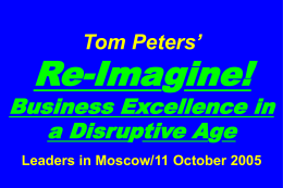 Tom Peters’  Re-Imagine!  Business Excellence in a Disruptive Age Leaders in Moscow/11 October 2005
