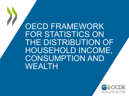 OECD FRAMEWORK FOR STATISTICS ON THE DISTRIBUTION OF HOUSEHOLD INCOME, CONSUMPTION AND WEALTH Why an integrated view of household resources at micro-level is important?  Economic well-being.