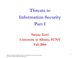 Threats to Information Security Part I Sanjay Goel University at Albany, SUNY Fall 2004 Sanjay Goel, School of Business/Center for Information Forensics and Assurance University at Albany.