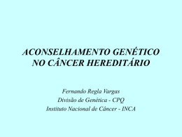 ACONSELHAMENTO GENÉTICO NO CÂNCER HEREDITÁRIO Fernando Regla Vargas Divisão de Genética - CPQ Instituto Nacional de Câncer - INCA.