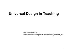 Universal Design in Teaching  Maureen Madden Instructional Designer & Accessibility Liaison, ELI.