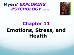 Myers’ EXPLORING PSYCHOLOGY  (5th Ed)  Chapter 11  Emotions, Stress, and Health Emotion  a response of the whole organism  involves...  physiological arousal  expressive behaviors (Actions)  conscious experience.