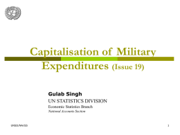 Capitalisation of Military Expenditures (Issue 19) Gulab Singh UN STATISTICS DIVISION Economic Statistics Branch National Accounts Section  UNSD/NA/GS  UNSD/NA/GS.