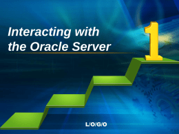 Interacting with the Oracle Server  L/O/G/O Objectives •After completing this lesson, you should be able to do the following: – Determine which SQL statements can.