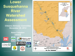 Lower Susquehanna River Watershed Assessment Citizens Advisory Committee November 29, 2012 Anna Compton USACE Assessment Summary  Watershed assessment (Authorized by Section 729 of Water Resources Development Act of 1986) 