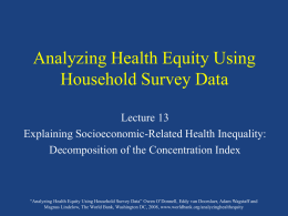 Analyzing Health Equity Using Household Survey Data Lecture 13 Explaining Socioeconomic-Related Health Inequality: Decomposition of the Concentration Index  “Analyzing Health Equity Using Household Survey Data”