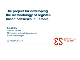 The project for developing the methodology of registerbased censuses in Estonia Kristi Lehto Statistics Estonia Methodology and analysis department Senior Methodologist 23.09.2014, Geneva.