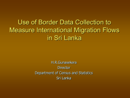 Use of Border Data Collection to Measure International Migration Flows in Sri Lanka  H.R.Gunasekera Director Department of Census and Statistics Sri Lanka.