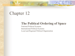 Chapter 12 The Political Ordering of Space National Political Systems International Political Systems Local and Regional Political Organization.