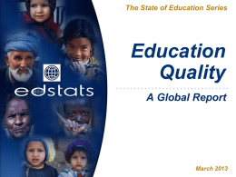 The State of Education Series  Education Quality A Global Report  March 2013 Summary This presentation includes analysis of:  Pupil-Teacher Ratios (PTRs)  Repetition rates  Primary Completion.