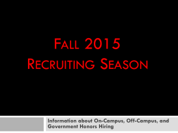 FALL 2015 RECRUITING SEASON  Information about On-Campus, Off-Campus, and Government Honors Hiring General Overview   Overview of employers    Geographic options    Timelines and Requirements:  Off-campus  Federal  Honors Program/Government Internships  