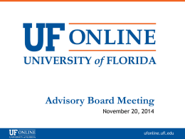 Advisory Board Meeting November 20, 2014  ufonline.ufl.edu Organizational Structure Andy McCollough  ufonline.ufl.edu Provost  Org Chart  Associate Provost Teaching & Technology  Assistant Provost Distance Learning and UF Online  UF Online  Director Faculty Development and Teaching.