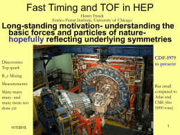 Fast Timing and TOF in HEP Henry Frisch Enrico Fermi Institute, University of Chicago  Long-standing motivation- understanding the basic forces and particles of naturehopefully.