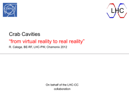 LHC  Crab Cavities “from virtual reality to real reality” R. Calaga, BE-RF, LHC-PW, Chamonix 2012  On behalf of the LHC-CC collaboration.